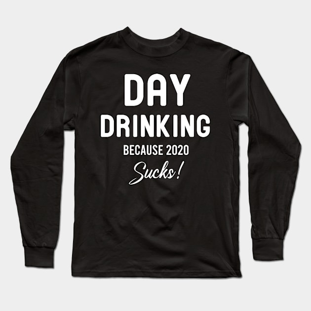 Day drinking because 2020 sucks : very bad year Long Sleeve T-Shirt by Mosklis